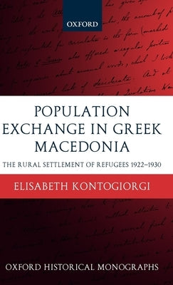 Population Exchange in Greek Macedonia: The Forced Settlement of Refugees 1922-1930 by Kontogiorgi, Elisabeth