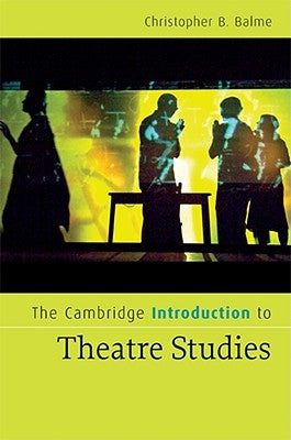 The Cambridge Introduction to Theatre Studies by Balme, Christopher B.