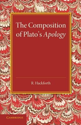 The Composition of Plato's Apology by Hackforth, R.