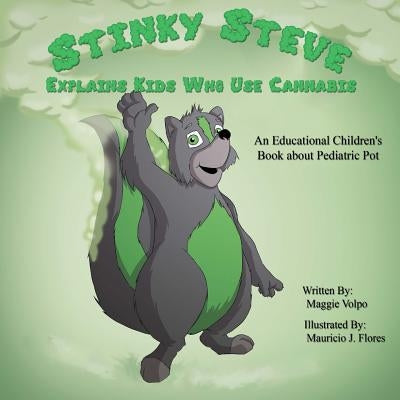 Stinky Steve Explains Kids Who Use Cannabis: An Educational Children's Book about Pediatric Pot by Flores, Mauricio J.