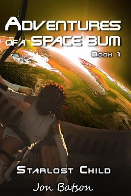 Adventures of a Space Bum: Book 1: Starlost Child by Batson, Jon