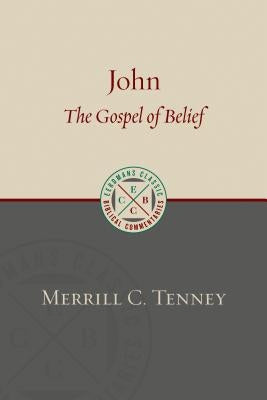 John: The Gospel of Belief: An Analytic Study of the Text by Tenney, Merrill C.