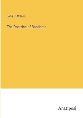 The Doctrine of Baptisms by Wilson, John G.