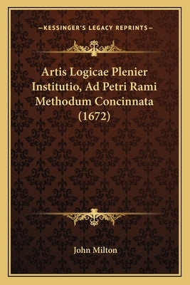 Artis Logicae Plenier Institutio, Ad Petri Rami Methodum Concinnata (1672) by Milton, John