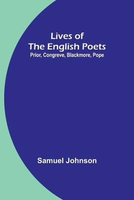 Lives of the English Poets: Prior, Congreve, Blackmore, Pope by Johnson, Samuel