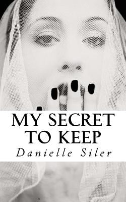 My Secret to Keep by Siler, Danielle