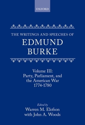 The Writings and Speeches of Edmund Burke: Volume III: Party, Parliament, and the American Crisis 1774-1780 by Burke, Edmund
