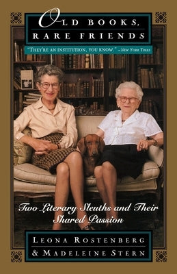 Old Books, Rare Friends: Two Literary Sleuths and Their Shared Passion by Rostenberg, Leona G.