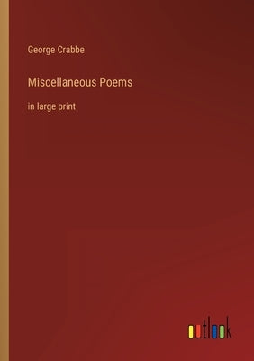 Miscellaneous Poems: in large print by Crabbe, George