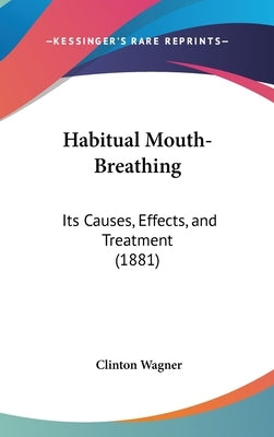 Habitual Mouth-Breathing: Its Causes, Effects, and Treatment (1881) by Wagner, Clinton
