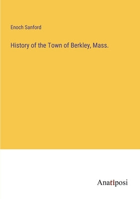 History of the Town of Berkley, Mass. by Sanford, Enoch