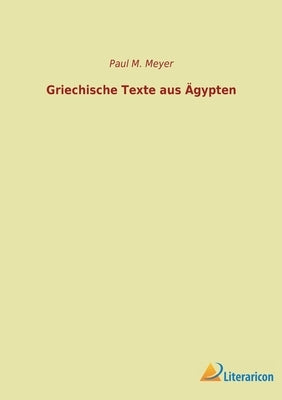 Griechische Texte aus Ägypten by Meyer, Paul M.