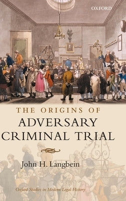 The Origins of Adversary Criminal Trial by Langbein, John H.