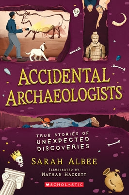 Accidental Archaeologists: True Stories of Unexpected Discoveries by Albee, Sarah