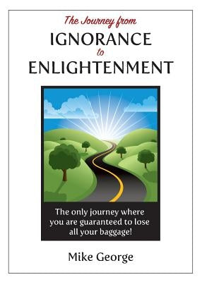 The Journey from IGNORANCE to ENLIGHTENMENT by George, Mike