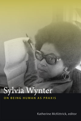 Sylvia Wynter: On Being Human as Praxis by McKittrick, Katherine