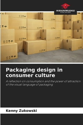 Packaging design in consumer culture by Zukowski, Kenny