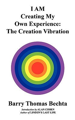 I AM Creating My Own Experience: The Creation Vibration by Bechta, Barry Thomas