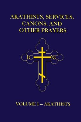 Akathists, Services, Canons, and Other Prayers - Volume I by Hutchison-Hall, John (Ellsworth)