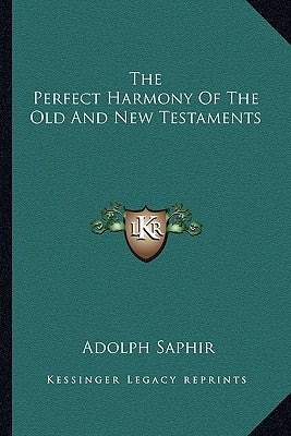 The Perfect Harmony of the Old and New Testaments by Saphir, Adolph