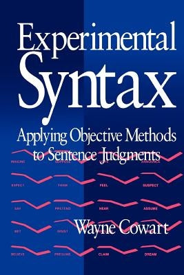 Experimental Syntax: Applying Objective Methods to Sentence Judgments by Cowart, Wayne