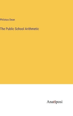 The Public School Arithmetic by Dean, Philotus