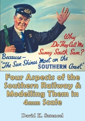 Four Aspects of the Southern Railway and Modelling Them in 4mm Scale by Sztencel, David K.