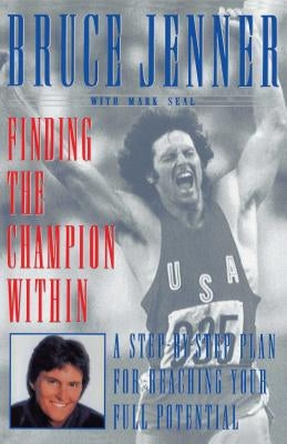 Finding the Champion Within: A Step-By-Step Plan for Reaching Your Full Potential by Jenner, Bruce