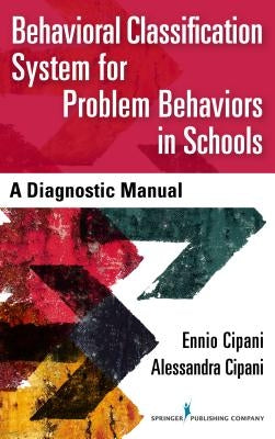 Behavioral Classification System for Problem Behaviors in Schools: A Diagnostic Manual by Cipani, Ennio