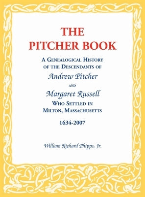 The Pitcher Book: A Genealogical History of the Descendants of Andrew Pitcher and Margaret Russell Who Settled in Milton, Massachusetts, by Phipps, William