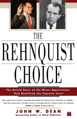 The Rehnquist Choice: The Untold Story of the Nixon Appointment That Redefined the Supreme Court by Dean, John W.