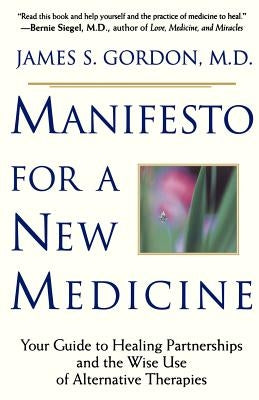 Manifesto for a New Medicine: Your Guide to Healing Partnerships and the Wise Use of Alternative Therapies by Gordon, James