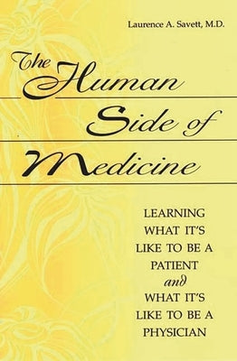 The Human Side of Medicine: Learning What It's Like to Be a Patient and What It's Like to Be a Physician by Savett, Laurence a.