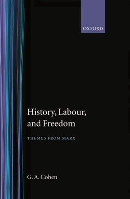 History, Labour, and Freedom: Themes from Marx by Cohen, G. A.
