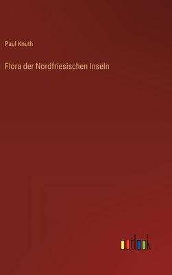 Flora der Nordfriesischen Inseln by Knuth, Paul