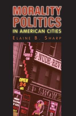Morality Politics in American Cities by Sharp, Elaine B.