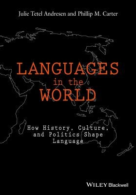 Languages in the World: How History, Culture, and Politics Shape Language by Tetel Andresen, Julie
