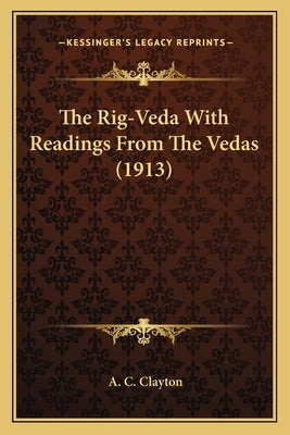 The Rig-Veda with Readings from the Vedas (1913) by Clayton, A. C.