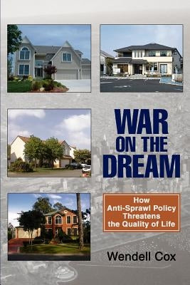 War on the Dream: How Anti-Sprawl Policy Threatens the Quality of Life by Cox, Wendell