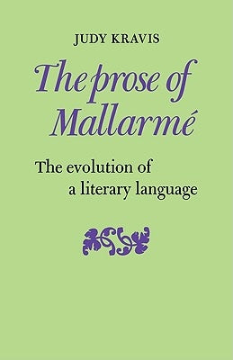 The Prose of Mallarmé: The Evolution of a Literary Language by Kravis, Judy