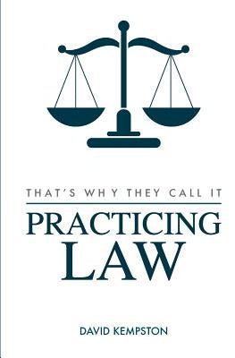 That's Why They Call It Practicing Law by Kempston, David