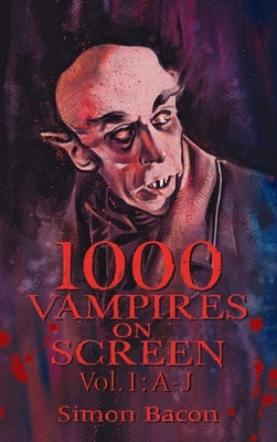 1000 Vampires on Screen, Vol. 1 (hardback): A-J by Bacon, Simon