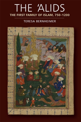 The 'Alids: The First Family of Islam, 750-1200 by Bernheimer, Teresa