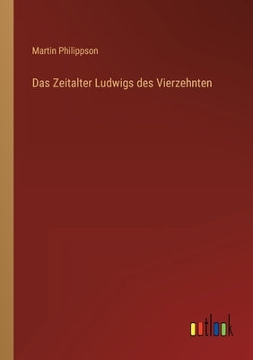 Das Zeitalter Ludwigs des Vierzehnten by Philippson, Martin