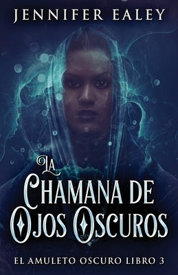 La Chamana de Ojos Oscuros by Ealey, Jennifer