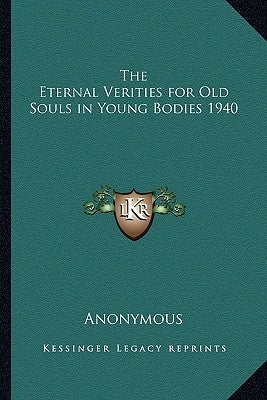 The Eternal Verities for Old Souls in Young Bodies 1940 by Anonymous