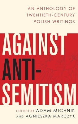 Against Anti-Semitism: An Anthology of Twentieth-Century Polish Writings by Michnik, Adam