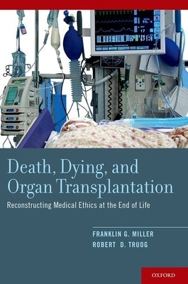 Death, Dying, and Organ Transplantation: Reconstructing Medical Ethics at the End of Life by Miller, Franklin G.