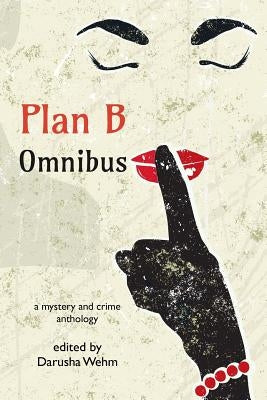 Plan B Omnibus: A Mystery and Crime Anthology by Wehm, Darusha