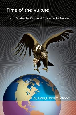 Time of the Vulture - How to Survive the Crisis and Prosper in the Process by Schoon, Darryl Robert